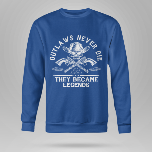 Outlaws Never Die They Became Legends Shirt Crewneck Sweatshirt Royal Blue S