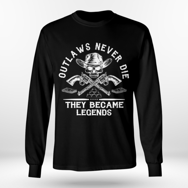 Outlaws Never Die They Became Legends Shirt Long Sleeve Tee Black S