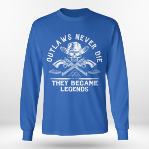 Outlaws Never Die They Became Legends Shirt Long Sleeve Tee Royal Blue S