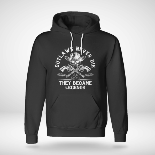 Outlaws Never Die They Became Legends Shirt Unisex Hoodie Black S