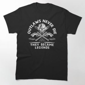 Outlaws Never Die, They Became Legends Shirt Unisex T-Shirt Black S
