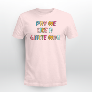 Pay Me Like A White Man Shirt Unisex T-shirt Light Pink S