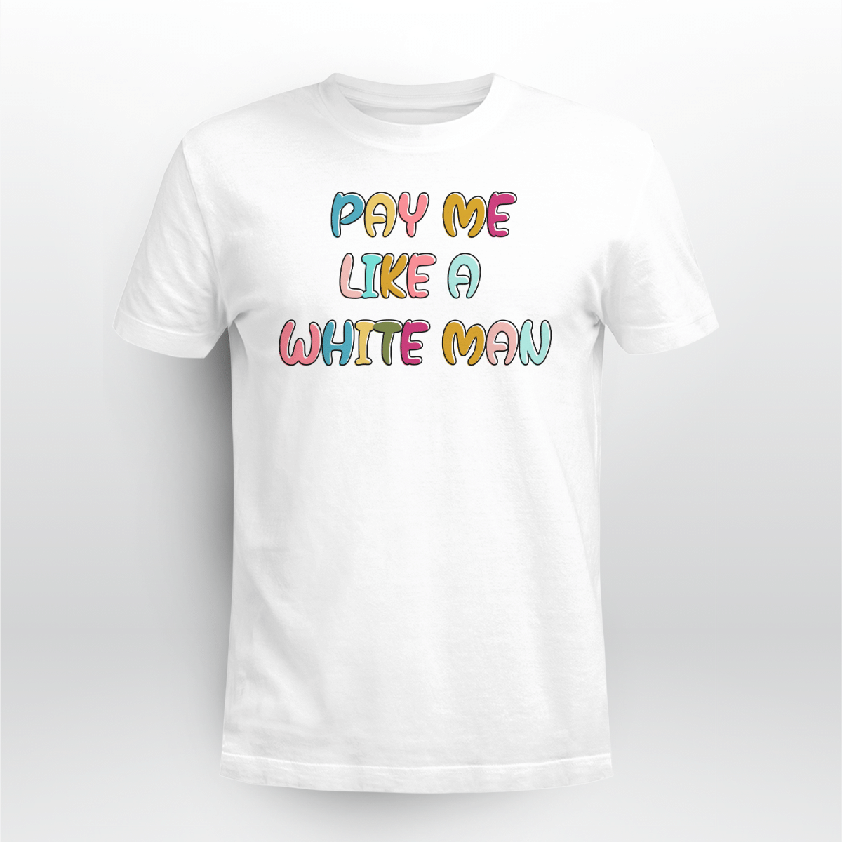 Pay Me Like A White Man Shirt Style: Unisex T-shirt, Color: White