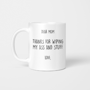 Personalize Name Dear Mom Thanks For Wiping My Ass And Stuff Coffee Mug Beverage Mug white 11oz