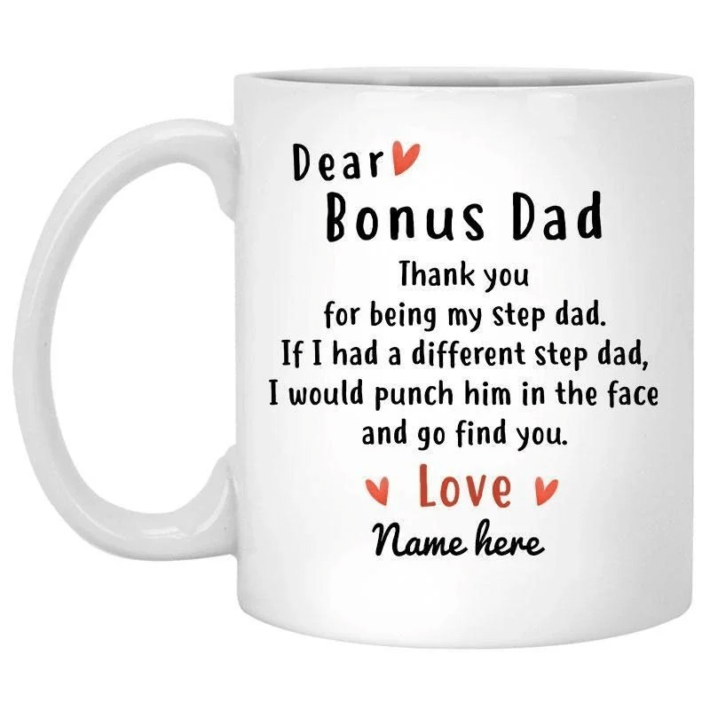 Personalized Mug Dear Bonus Dad Thank You For Being My Step Dad Custom Text Mug Father's Day Gift Style: Ceramic Mug 11oz, Color: White