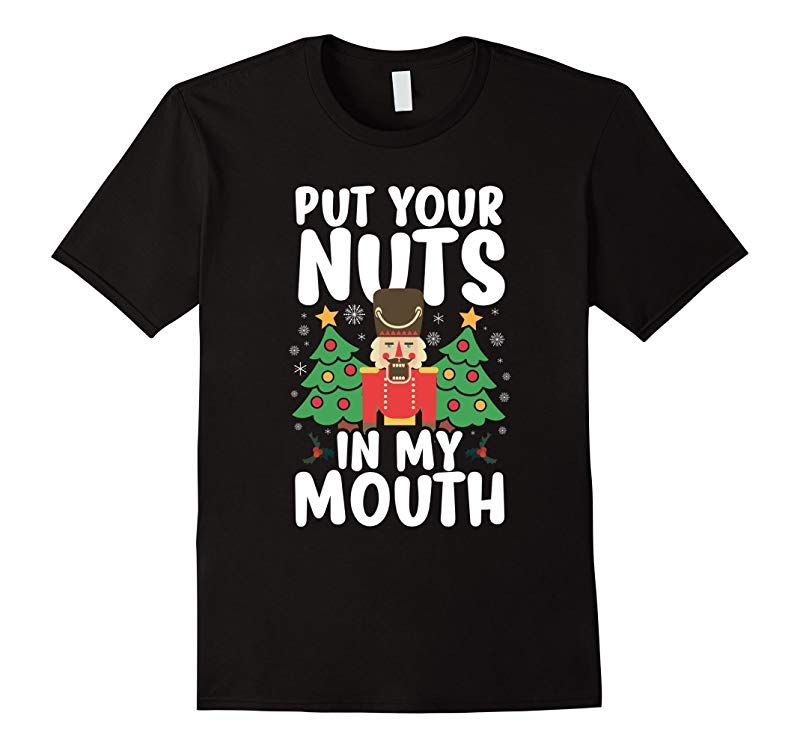 Put Your Nuts In My Mouth Christmas T-Shirts Style: Unisex T-shirt, Color: Black