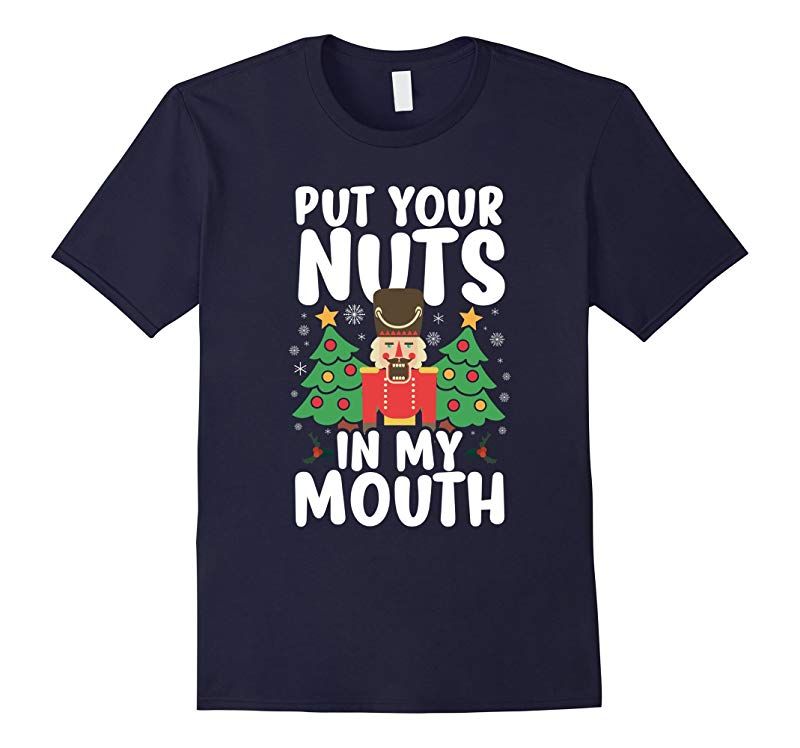 Put Your Nuts In My Mouth Christmas T-Shirts Style: Unisex T-shirt, Color: Navy
