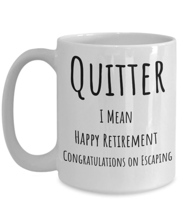 Quitter, I Mean Happy Retirement Funny Coffee Mug 11oz Mug White One Size