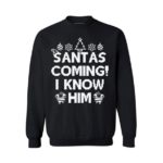 Santas Coming I Know Him Elf Santa’s Coming Christmas Sweatshirt Sweatshirt Black S