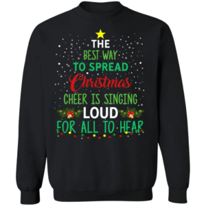 The Best Way To Spread Christmas Is Singing Loud For All To Hear Christmas Sweatshirt Sweatshirt Black S