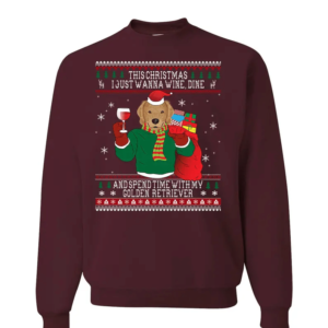 This Christmas I Just Wanna Wine Dine Wine Lovers Golden Retriever Christmas Sweatshirt Sweatshirt Maroon S