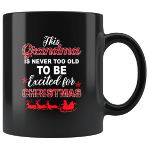 This Grandma Is Never Too Old To Be Excited For Christmas Coffee Mug Mug 11oz Black One Size