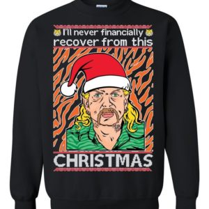 Tiger King Joe Exotic I'll Never Financially Recover From This Christmas Sweatshirt Sweatshirt Black S