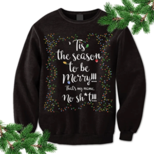 Tis The Season To Be Merry Christmas Sweatshirt. That My Name No Sh*t!!! Sweatshirt Black S