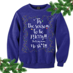 Tis The Season To Be Merry Christmas Sweatshirt. That My Name No Sh*t!!! Sweatshirt Blue S