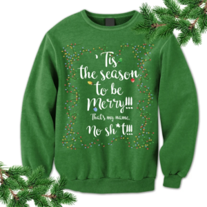 Tis The Season To Be Merry Christmas Sweatshirt. That My Name No Sh*t!!! Sweatshirt Green S