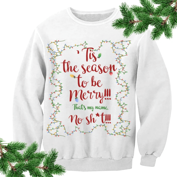 Tis The Season To Be Merry Christmas Sweatshirt. That My Name No Sh*t!!! Sweatshirt White S