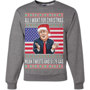 Trump All I Want For Christmas Mean Tweets and $1.79 Gas Christmas Sweatshirt Sweatshirt Heather Grey S