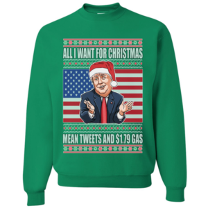 Trump All I Want For Christmas Mean Tweets and $1.79 Gas Christmas Sweatshirt Sweatshirt Kelly S