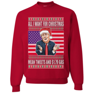Trump All I Want For Christmas Mean Tweets and $1.79 Gas Christmas Sweatshirt Sweatshirt Red S