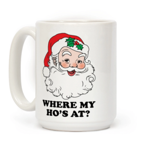 Ugly Santa Where My Ho's Coffee Mug Mug 15oz White One Size