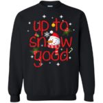 Up To Snow Good Snowman Christmas Sweatshirt Sweatshirt Black S