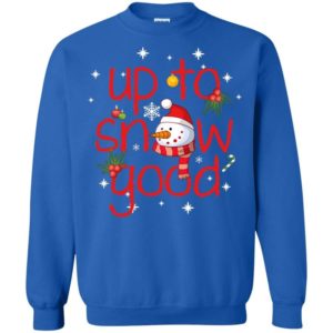 Up To Snow Good Snowman Christmas Sweatshirt Sweatshirt Royal S