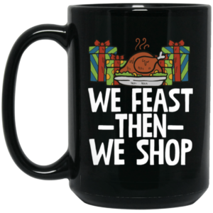 We Feast Then We Shop Turkey And Gift Christmas Coffee Mug Mug 15oz Black One Size