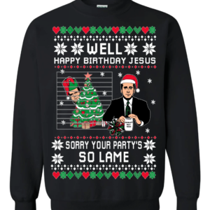 Well Happy Birthday Jesus Sorry Your Party's So Lame The Office Christmas Sweatshirt Sweatshirt Black S