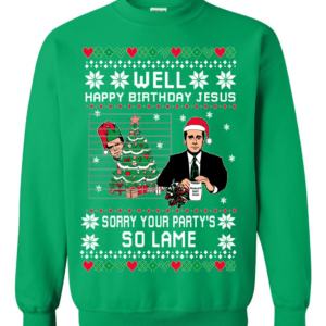 Well Happy Birthday Jesus Sorry Your Party's So Lame The Office Christmas Sweatshirt Sweatshirt Green S