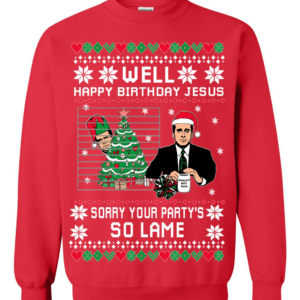 Well Happy Birthday Jesus Sorry Your Party's So Lame The Office Christmas Sweatshirt Sweatshirt Red S