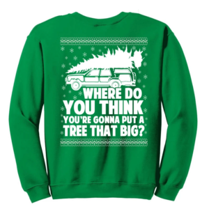 Where Do You Think You're Gonna Put a Tree That Big? Big Christmas Tree Sweatshirt Sweatshirt Green S