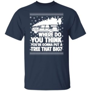Where Do You Think You’re Gonna Put A Tree That Big Chrismas Sweatshirt G500 5.3 oz. T-Shirt Navy S