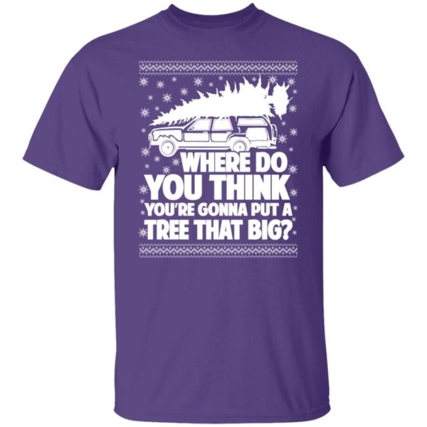 Where Do You Think You’re Gonna Put A Tree That Big Chrismas Sweatshirt G500 5.3 oz. T-Shirt Purple S