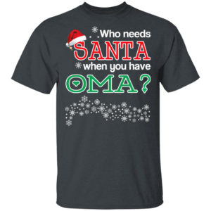 Who Needs Santa When You Have Oma? Christmas T-Shirt Hoodie Unisex T-Shirt Dark Heather S