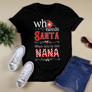 Who Needs Santa When You've Got Nana Christmas Shirt product photo 1