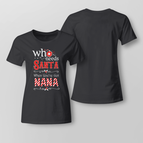 Who Needs Santa When You've Got Nana Christmas Shirt Ladies T-shirt Black XS