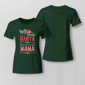 Who Needs Santa When You've Got Nana Christmas Shirt Ladies T-shirt Forest Green XS