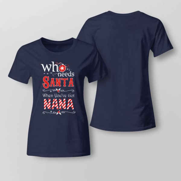 Who Needs Santa When You've Got Nana Christmas Shirt Ladies T-shirt Navy XS