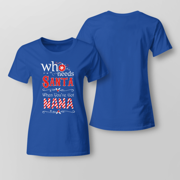 Who Needs Santa When You've Got Nana Christmas Shirt Ladies T-shirt Royal Blue XS