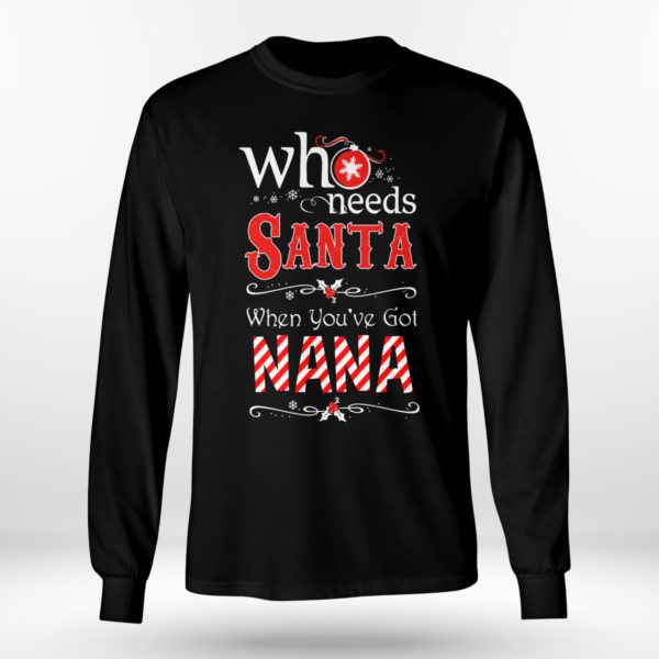 Who Needs Santa When You've Got Nana Christmas Shirt Long Sleeve Tee Black S
