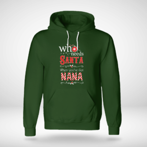 Who Needs Santa When You've Got Nana Christmas Shirt Unisex Hoodie Forest Green S