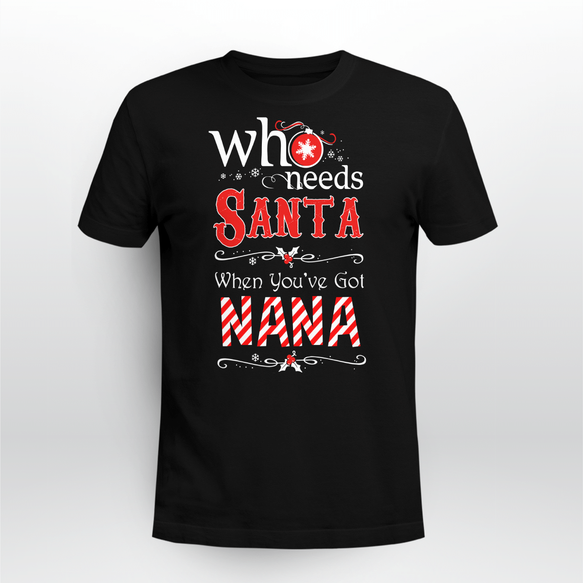 Who Needs Santa When You've Got Nana Christmas Shirt Style: Unisex T-shirt, Color: Black