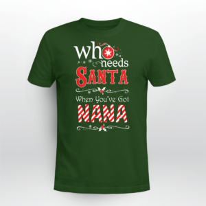 Who Needs Santa When You've Got Nana Christmas Shirt Unisex T-shirt Forest Green S