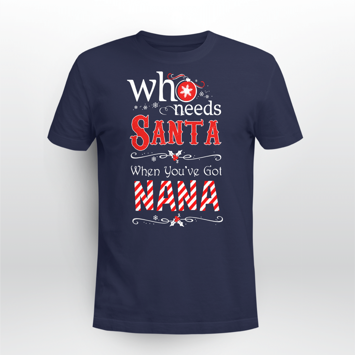 Who Needs Santa When You've Got Nana Christmas Shirt Style: Unisex T-shirt, Color: Navy