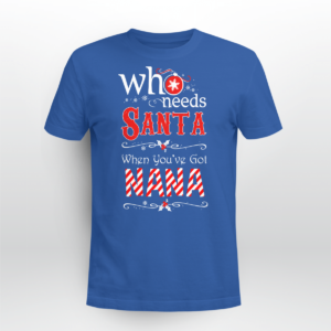 Who Needs Santa When You've Got Nana Christmas Shirt Unisex T-shirt Royal Blue S