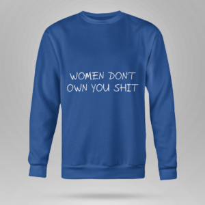Women Don't Owe You Shit Shirt Crewneck Sweatshirt Royal Blue S