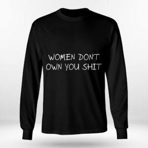 Women Don't Owe You Shit Shirt Long Sleeve Tee Black S