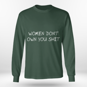 Women Don't Owe You Shit Shirt Long Sleeve Tee Forest Green S