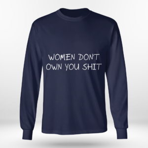 Women Don't Owe You Shit Shirt Long Sleeve Tee Navy S